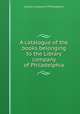 A catalogue of the books belonging to the Library company of Philadelphia, Library company of Philadelphia 