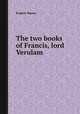The two books of Francis, lord Verulam, Francis Bacon 
