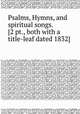 Psalms, Hymns, and spiritual songs. [2 pt., both with a title-leaf dated 1832]., 