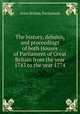 The history, debates, and proceedings of both Houses of Parliament of Great Britain from the year 1743 to the year 1774, Great Britain. Parliament 