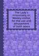 The Lady`s miscellany, or, Weekly visitor, for the use and amusement of both sexes, 