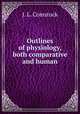 Outlines of physiology, both comparative and human, J. L. Comstock 
