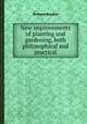 New improvements of planting and gardening, both philosophical and practical, Richard Bradley 