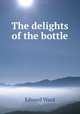 The delights of the bottle, Edward Ward 