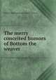 The merry conceited humors of Bottom the weaver, William Shakespeare,the weaver Bottom 