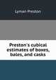 Preston`s cubical estimates of boxes, bales, and casks, Lyman Preston 
