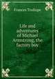 Life and adventures of Michael Armstrong, the factory boy, 
