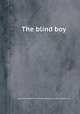 The blind boy, James Kenney,William B. Hewetson,Caigniez (Louis-Charles, M.) 