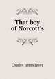 That boy of Norcott`s, Charles James Lever 