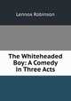 The Whiteheaded Boy: A Comedy in Three Acts, Lennox Robinson 