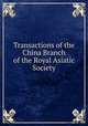 Transactions of the China Branch of the Royal Asiatic Society, China Branch of the Royal Asiatic Society,Royal Asiatic Society of Great Britain and Ireland. China Branch 