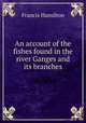 An account of the fishes found in the river Ganges and its branches, Francis Hamilton 