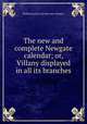 The new and complete Newgate calendar; or, Villany displayed in all its branches, William Jackson (of the Inner temple.) 
