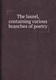The laurel, containing various branches of poetry, 