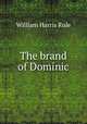 The brand of Dominic, William Harris Rule 