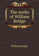 The works of William Bridge, William Bridge 