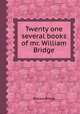 Twenty one several books of mr. William Bridge, William Bridge 