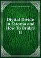 Digital Divide in Estonia and How To Bridge It, редактор(ы): Tarmo Kalvet,Mari Kalkun 