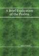 A Brief Explication of the Psalms, David Dickson 