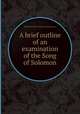 A brief outline of an examination of the Song of Solomon, William Davidson (biblical commentator.) 