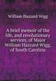 A brief memoir of the life, and revolutionary services, of Major William Hazzard Wigg, of South Carolina, William Hazzard Wigg 
