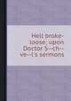Hell broke-loose; upon Doctor S--ch--ve--l`s sermons, 