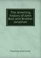 The diverting history of John Bull and Brother Jonathan, Paulding James Kirke 
