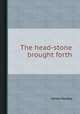 The head-stone brought forth, James Hartley 