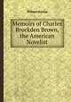 Memoirs of Charles Brockden Brown, the American Novelist, William Dunlap 