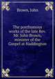 The posthumous works of the late Rev. Mr. John Brown, minister of the Gospel at Haddington, Brown, John 