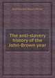 The anti-slavery history of the John-Brown year, American Anti-Slavery Society 