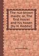 The nut-brown maids; or, The first hosier and his hosen [by H. Keddie]., Henrietta Keddie 