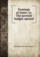 Evenings at home; or, The juvenile budget opened, Mrs. Barbauld (Anna Letitia) 