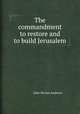 The commandment to restore and to build Jerusalem, John Nevins Andrews 