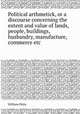 Political arthmetick, or a discourse concerning the extent and value of lands, people, buildings, husbandry, manufacture, commerce etc, William Petty 