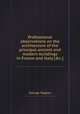 Professional observations on the architecture of the principal ancient and modern buildings in France and Italy [&c.]., George Tappen 