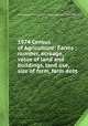 1974 Census of Agriculture: Farms : number, acreage, value of land and buildings, land use, size of farm, farm debt, United States. Bureau of the Census. Agriculture Division 
