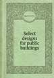 Select designs for public buildings, Samuel H. Brooks 