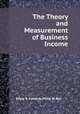 The Theory and Measurement of Business Income, Edgar O. Edwards,Philip W. Bell 