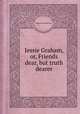 Jessie Graham, or, Friends dear, but truth dearer, Maria Jane McIntosh 