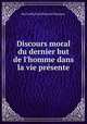 Discours moral du dernier but de l`homme dans la vie prsente, Karl Caffa,Paul Heinrich Tilemann 