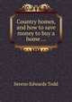 Country homes, and how to save money to buy a home ..., Sereno Edwards Todd 