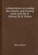 A dissertation on reading the classics, and forming a just style [by H. Felton]. By H. Felton, Henry Felton 