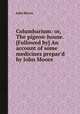 Columbarium: or, The pigeon-house. [Followed by] An account of some medicines prepar`d by John Moore, John Moore 
