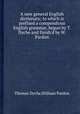 A new general English dictionary; to which is prefixed a compendious English grammar, begun by T. Dyche and finish`d by W. Pardon, Thomas Dyche,William Pardon 