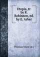 Utopia, tr. by R. Robinson, ed. by E. Arber, Thomas More (st.) 