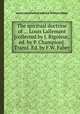 The spiritual doctrine of ... Louis Lallemant [collected by J. Rigoleuc, ed. by P. Champion]. Transl. Ed. by F.W. Faber, Louis Lallemant,Frederick William Faber 
