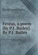 Festus, a poem [by P.J. Bailey]. By P.J. Bailey, Philip James Bailey 