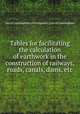 Tables for facilitating the calculation of earthwork in the construction of railways, roads, canals, dams, etc, David Cunningham (civil engineer.),David Cunningham 