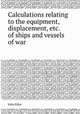 Calculations relating to the equipment, displacement, etc. of ships and vessels of war, John Edye 